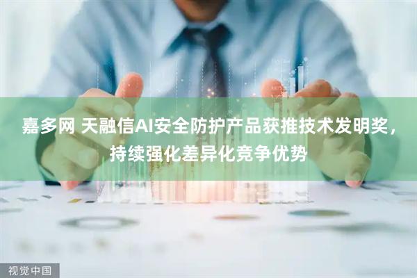 嘉多网 天融信AI安全防护产品获推技术发明奖，持续强化差异化竞争优势